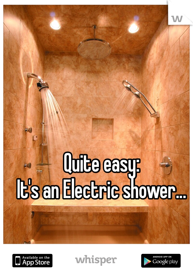 Quite easy: 
It's an Electric shower...