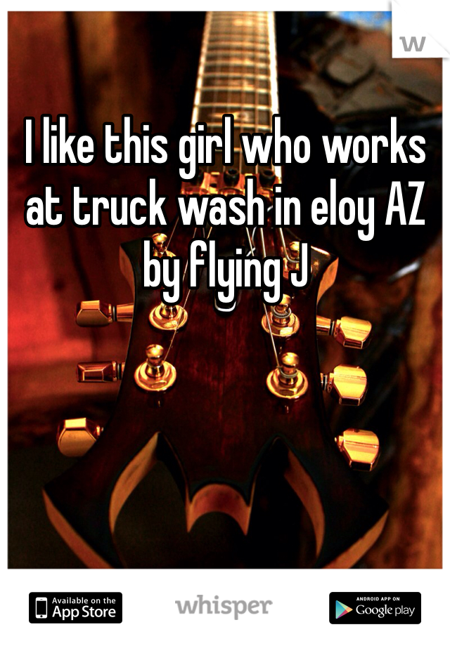 I like this girl who works at truck wash in eloy AZ by flying J