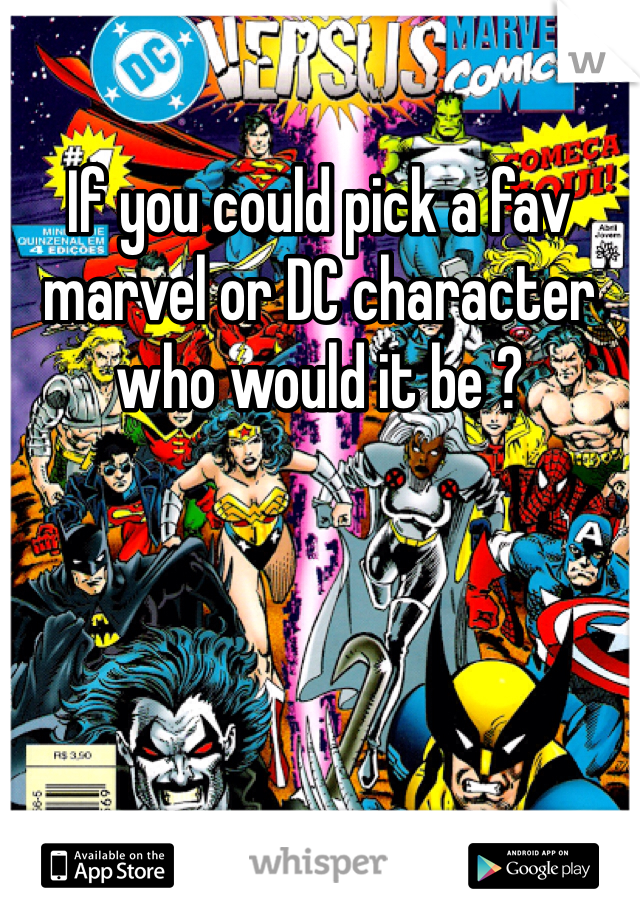 If you could pick a fav marvel or DC character who would it be ?
