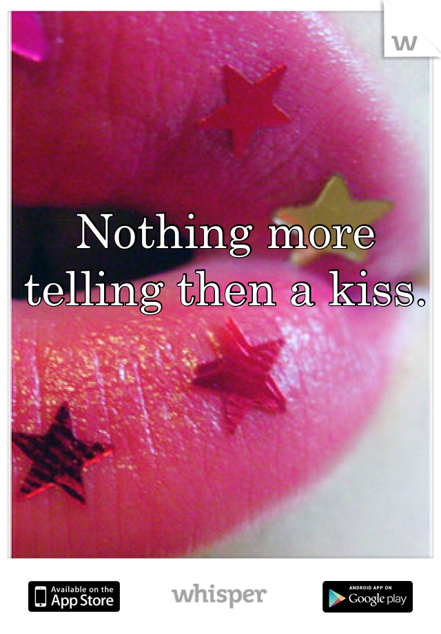 Nothing more telling then a kiss.