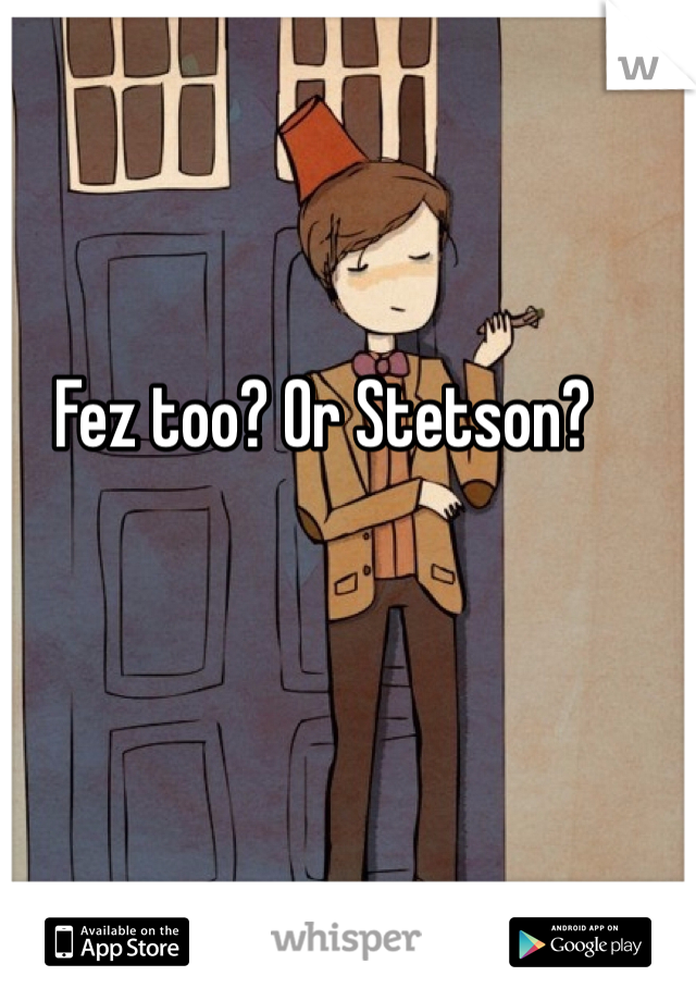 Fez too? Or Stetson?