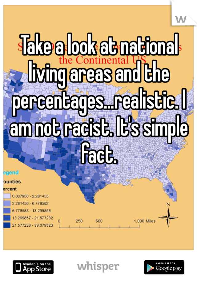 Take a look at national living areas and the percentages...realistic. I am not racist. It's simple fact. 