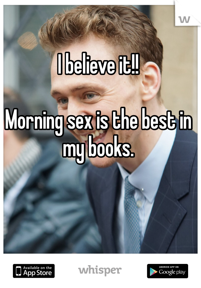 I believe it!!

Morning sex is the best in my books. 