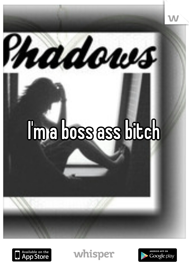 I'm a boss ass bitch