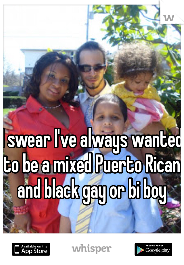 




I swear I've always wanted to be a mixed Puerto Rican and black gay or bi boy 