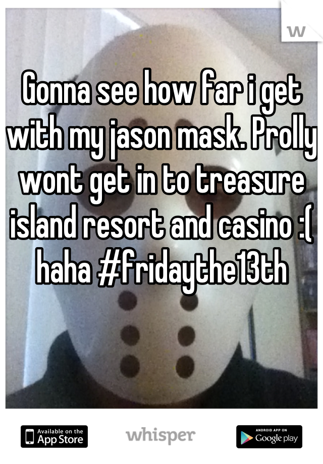 Gonna see how far i get with my jason mask. Prolly wont get in to treasure island resort and casino :( haha #fridaythe13th
