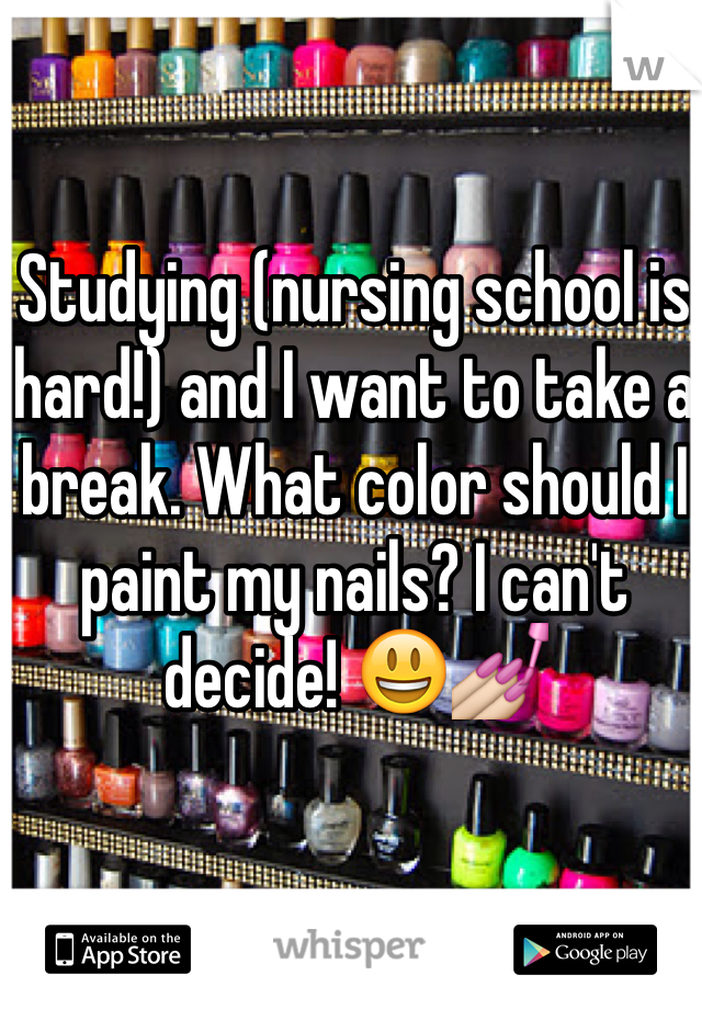 Studying (nursing school is hard!) and I want to take a break. What color should I paint my nails? I can't decide! 😃💅