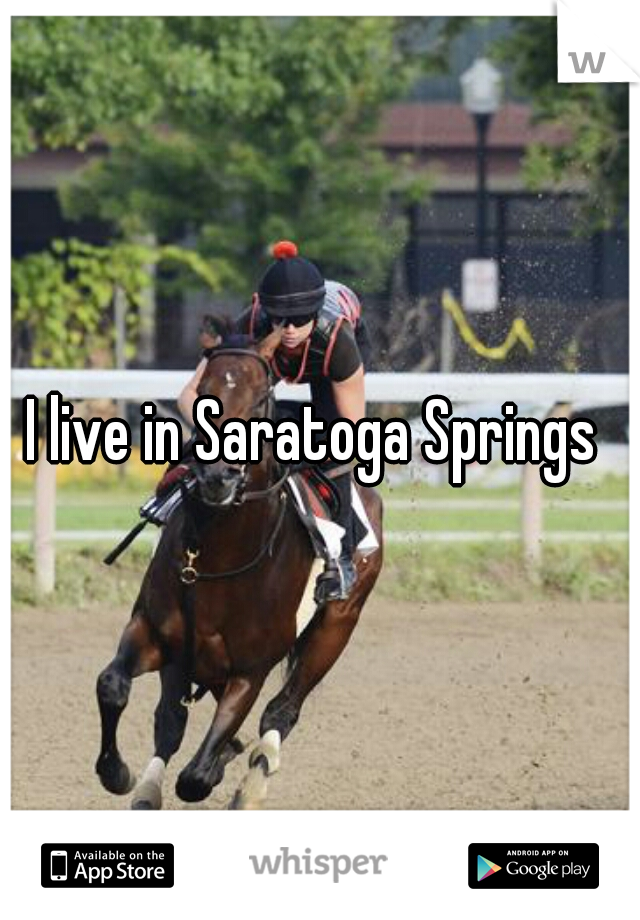 I live in Saratoga Springs 