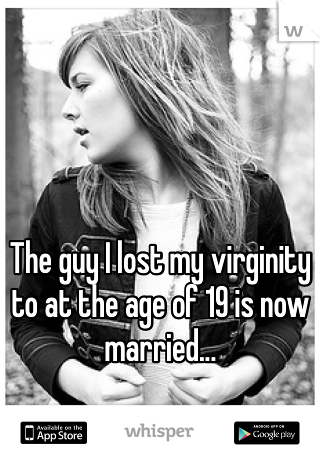 The guy I lost my virginity to at the age of 19 is now married...