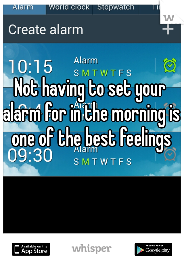 Not having to set your alarm for in the morning is one of the best feelings