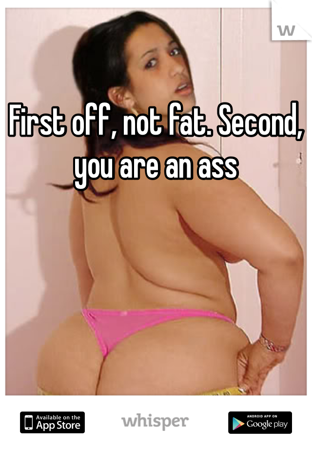 First off, not fat. Second, you are an ass