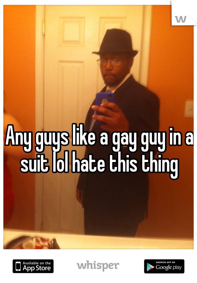 Any guys like a gay guy in a suit lol hate this thing
