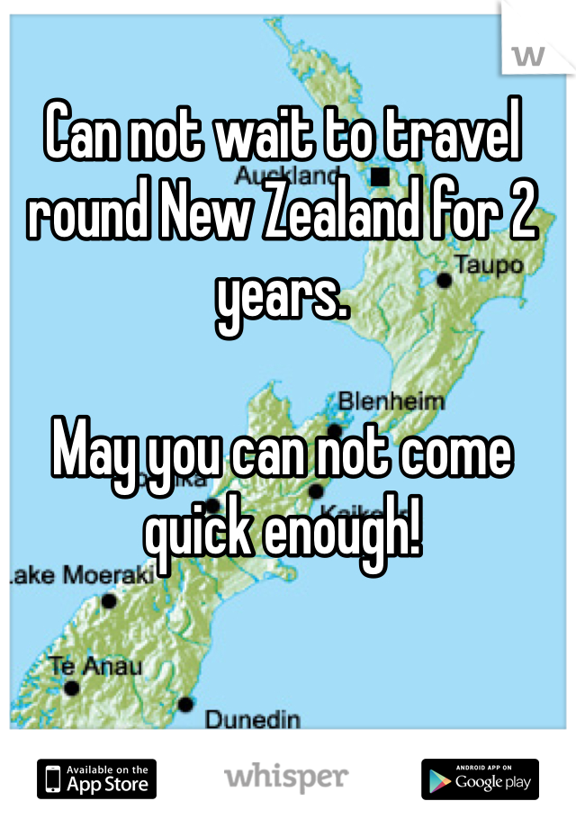 Can not wait to travel round New Zealand for 2 years.

May you can not come quick enough! 