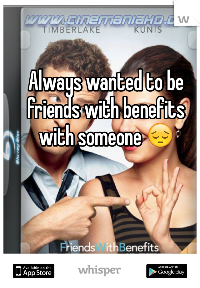 Always wanted to be friends with benefits with someone 😔