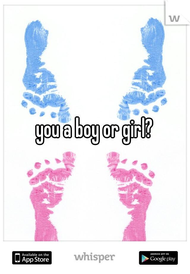 you a boy or girl?