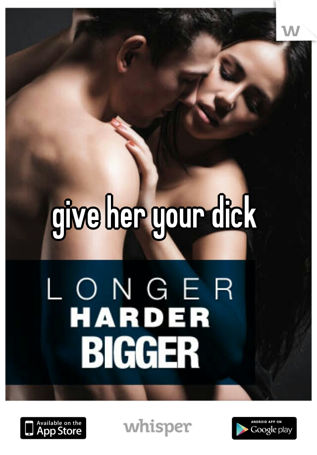 give her your dick 
