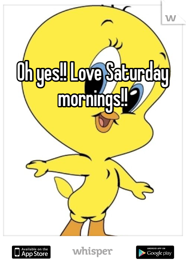 Oh yes!! Love Saturday mornings!!