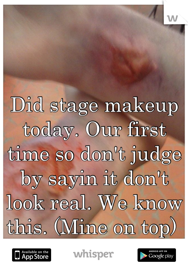 Did stage makeup today. Our first time so don't judge by sayin it don't look real. We know this. (Mine on top) 