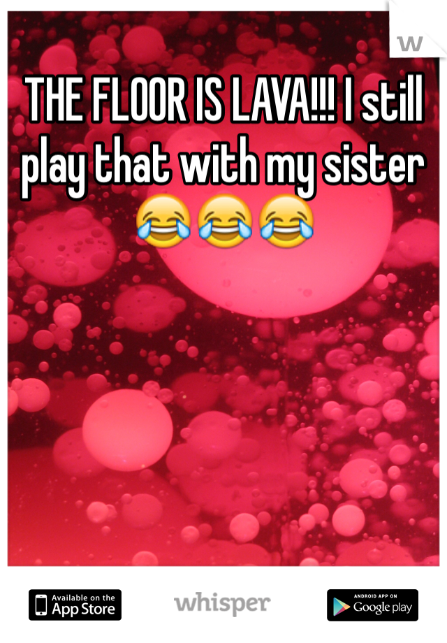 THE FLOOR IS LAVA!!! I still play that with my sister 😂😂😂