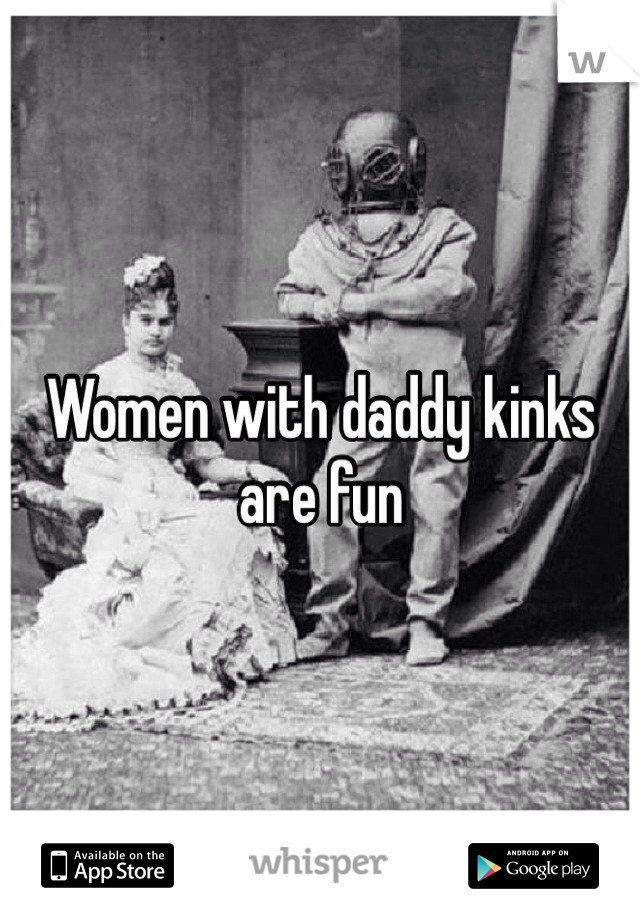 Women with daddy kinks
are fun