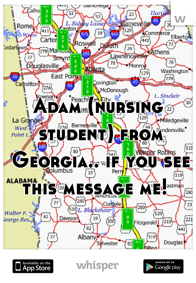 Adam (nursing student) from Georgia.. if you see this message me!  