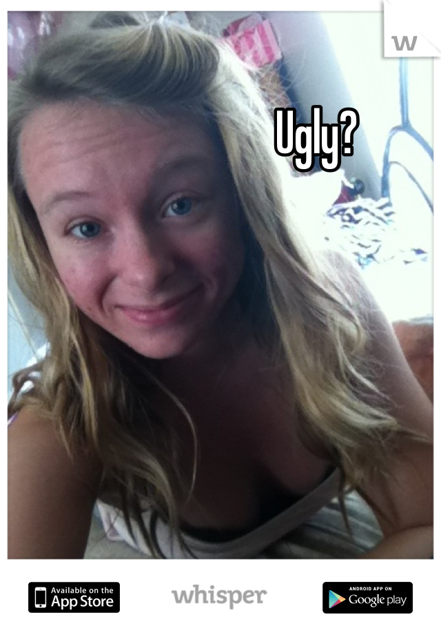 Ugly?