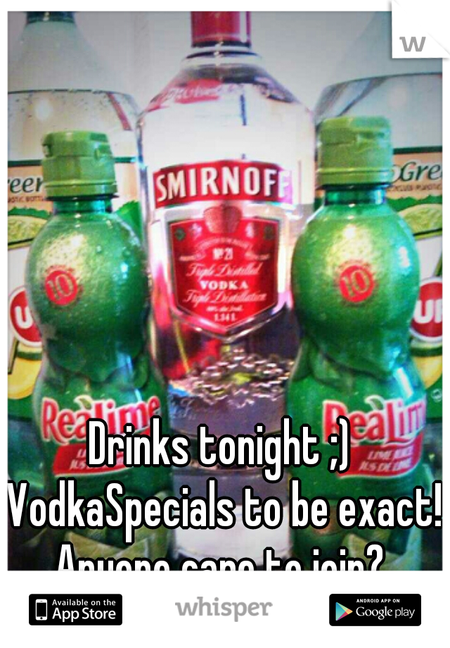 Drinks tonight ;) VodkaSpecials to be exact! Anyone care to join? 