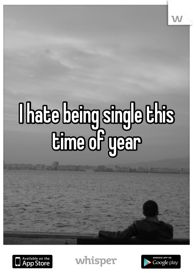 I hate being single this time of year