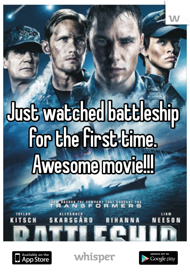Just watched battleship for the first time. Awesome movie!!!