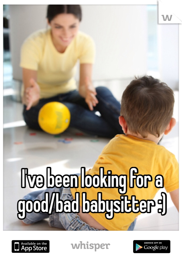 I've been looking for a good/bad babysitter :)