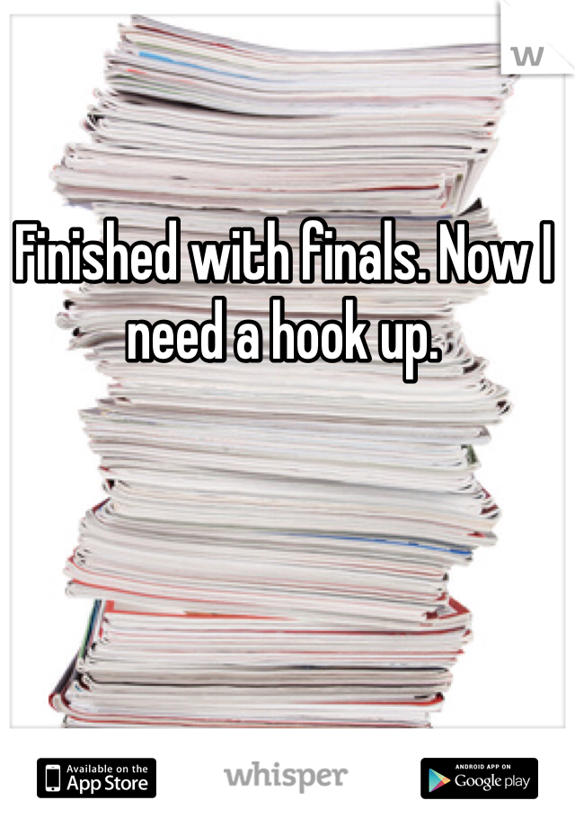 Finished with finals. Now I need a hook up.