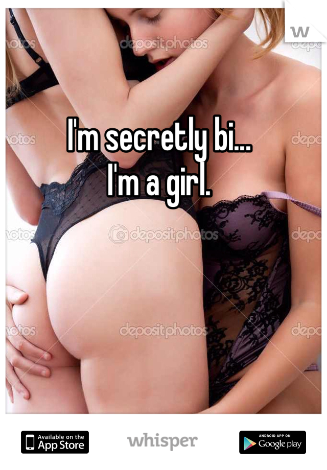 I'm secretly bi...
I'm a girl.