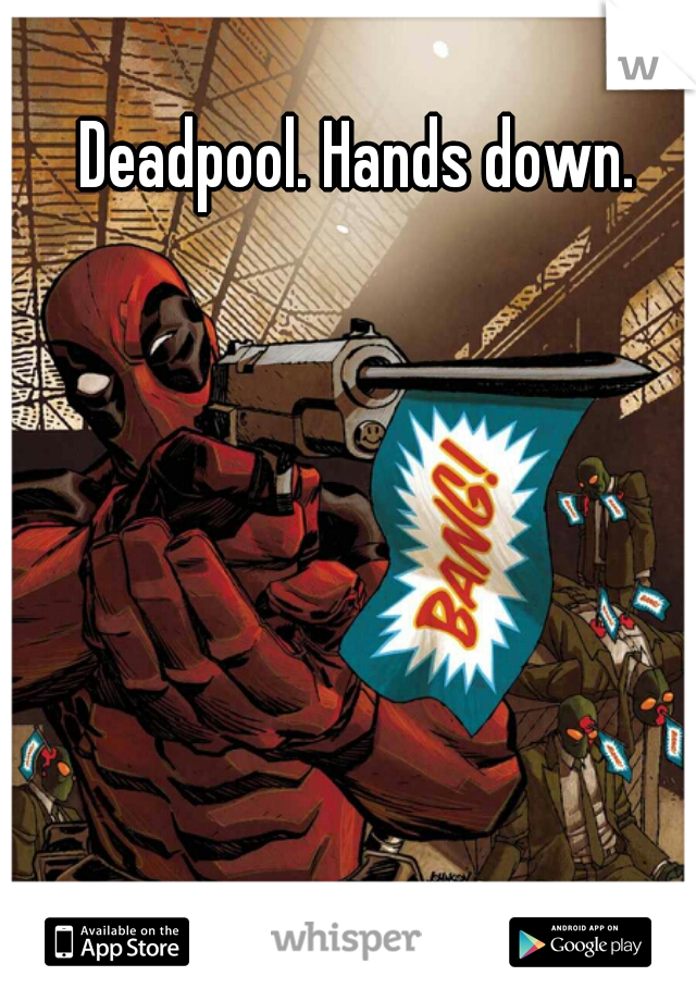 Deadpool. Hands down.