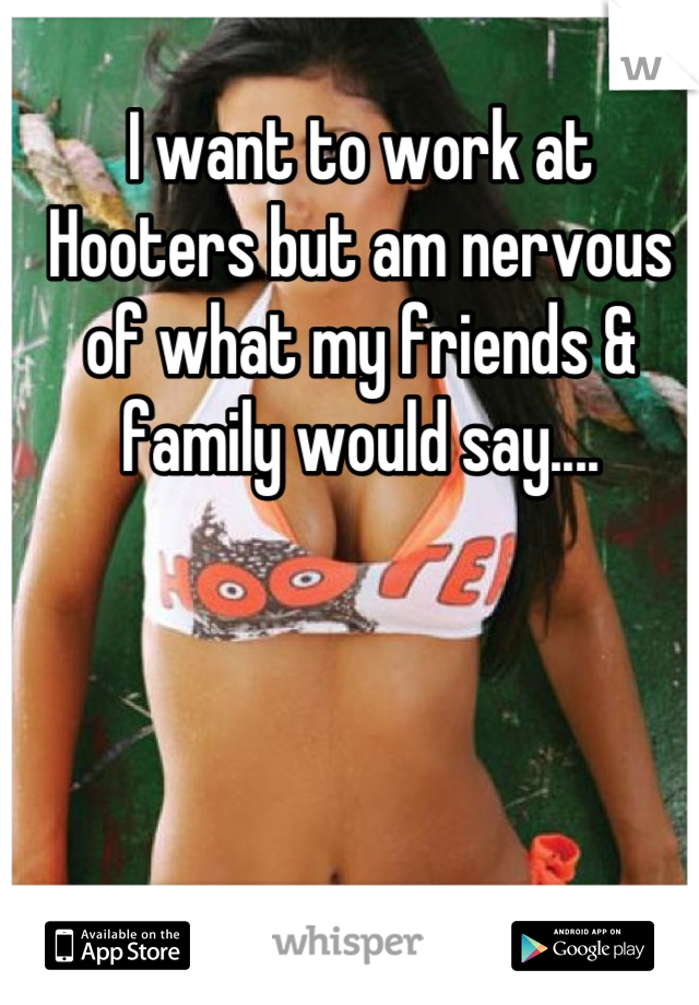I want to work at Hooters but am nervous of what my friends & family would say....