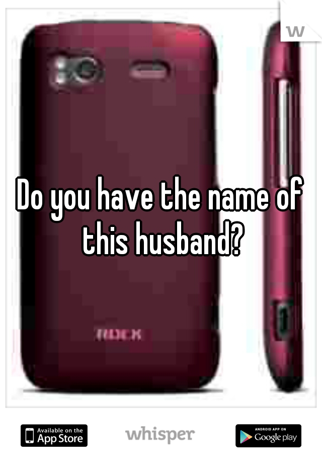 Do you have the name of this husband?