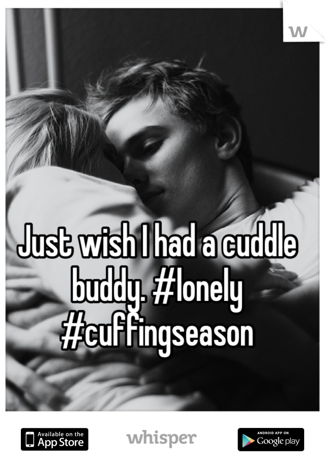 Just wish I had a cuddle buddy. #lonely #cuffingseason