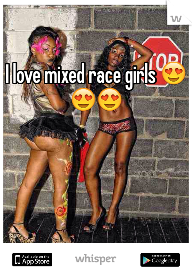 I love mixed race girls 😍😍😍
