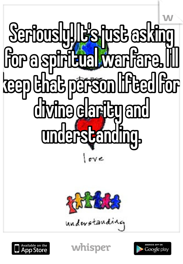 Seriously! It's just asking for a spiritual warfare. I'll keep that person lifted for divine clarity and understanding. 