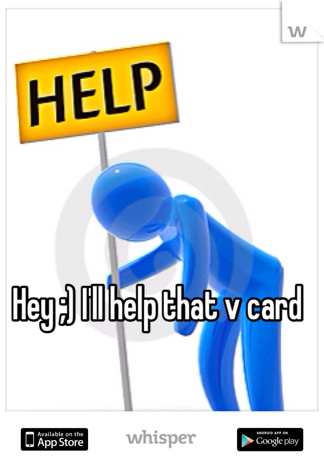 Hey ;) I'll help that v card 