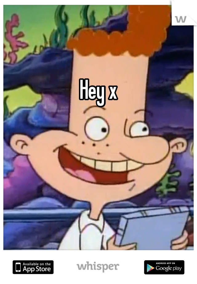 Hey x