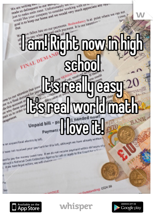 I am! Right now in high school 
It's really easy 
It's real world math 
I love it! 