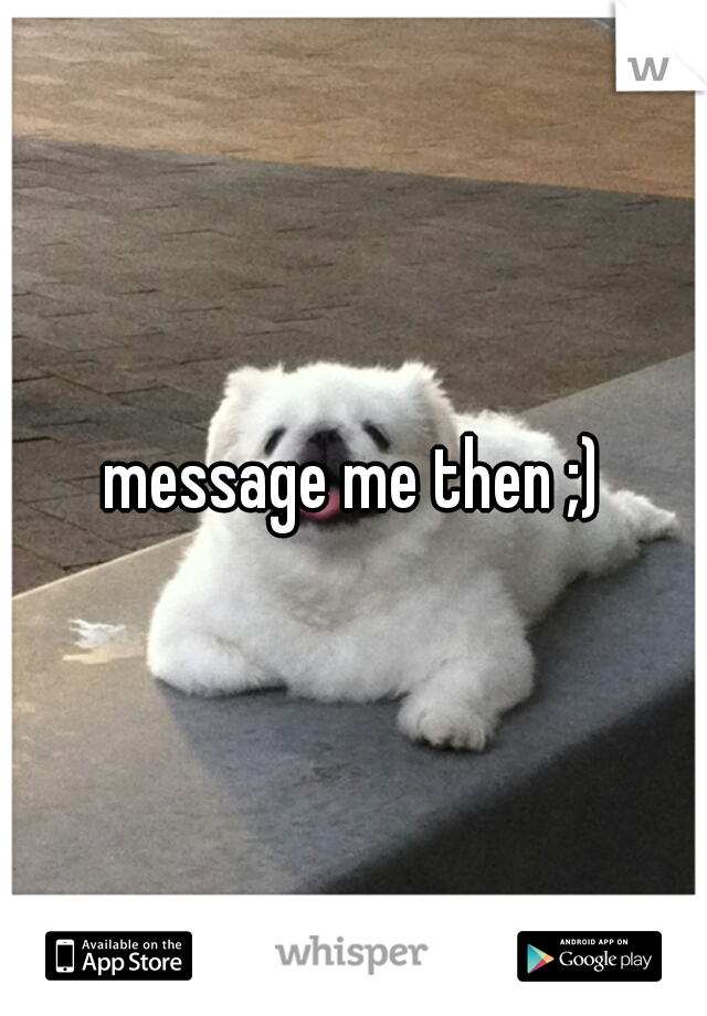message me then ;)