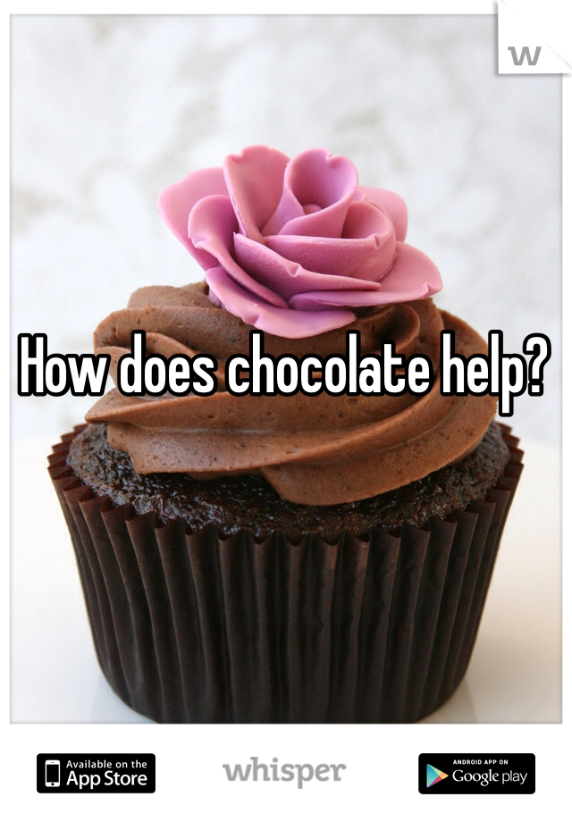 How does chocolate help?