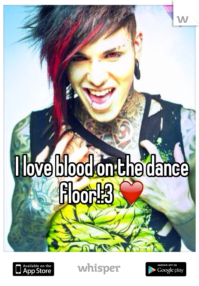 I love blood on the dance floor!:3 ❤️