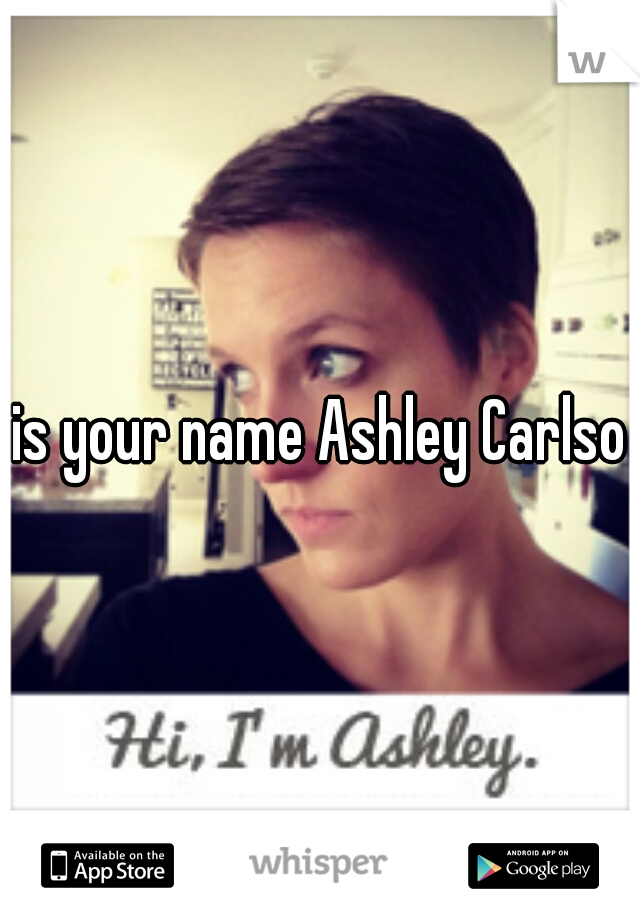 is your name Ashley Carlson