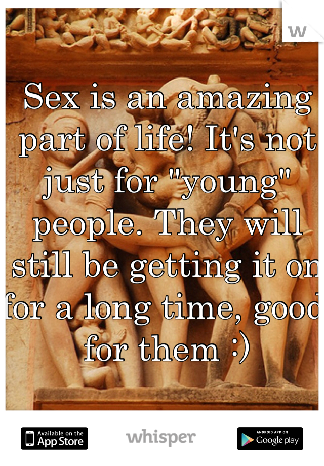 Sex is an amazing part of life! It's not just for "young" people. They will still be getting it on for a long time, good for them :)