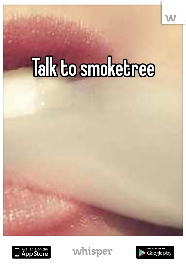Talk to smoketree