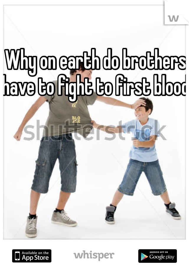 Why on earth do brothers have to fight to first blood