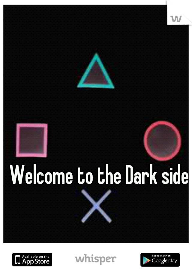 Welcome to the Dark side
 