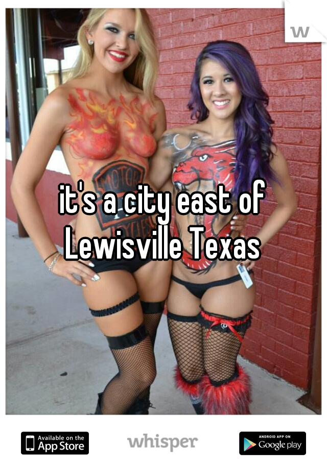 it's a city east of Lewisville Texas 